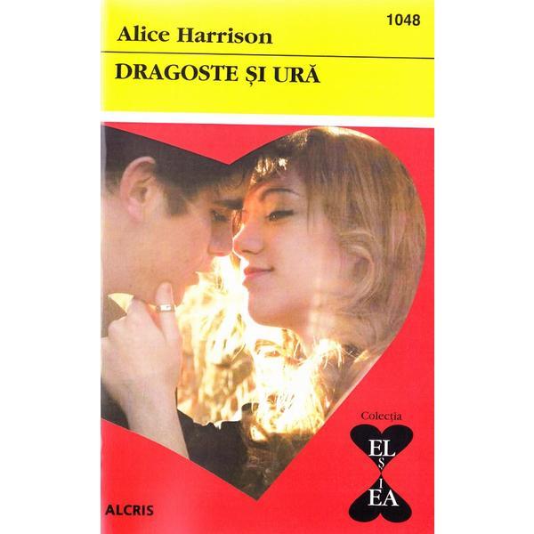 Dragoste si ura - alice harrison, editura alcris