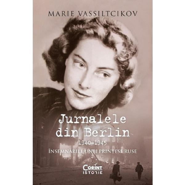 Jurnalele din berlin 1940-1945 - marie vassiltcikov, editura corint