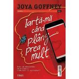 Iarta-ma cand plang prea mult - Joya Goffney, editura Trei