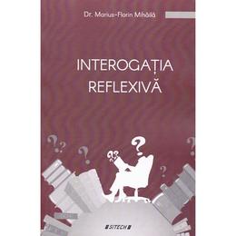 Interogatia reflexiva - Marius-Florin Mihaila, editura Sitech