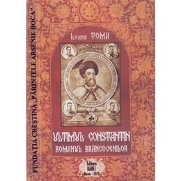 Ultimul Constantin. Romanul Brancovenilor - Ileana Toma, editura Babel