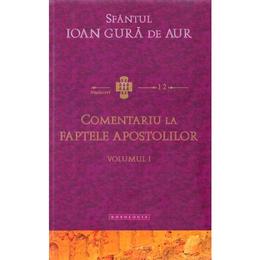 Comentariu la Faptele Apostolilor vol.1 - Sfantul Ioan Gura De Aur, editura Doxologia