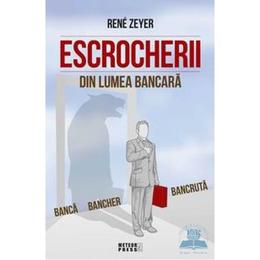 Escrocherii din lumea bancara - rene zeyer, editura meteor press