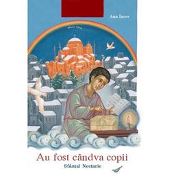 Au fost candva copii: Sfantul Nectarie - Ana Iacov, editura Egumenita