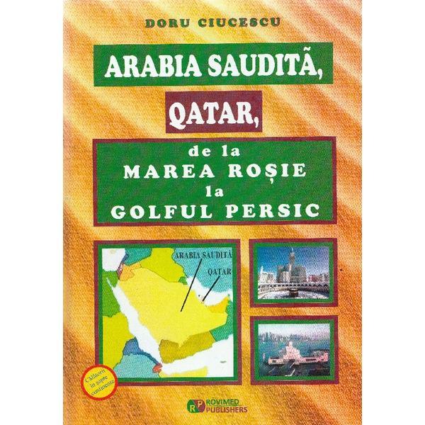 Arabia Saudita, Qatar, de la Marea Rosie la Golful Persic - Doru Ciucescu, editura Rovimed