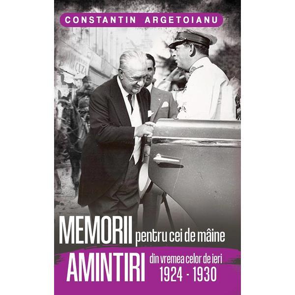 Memorii pentru cei de maine. Amintiri din vremea celor de ieri 1924-1930 - Constantin Argetoianu, editura Publisol