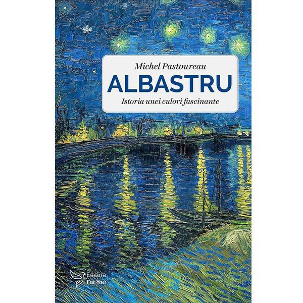Albastru. Istoria unei culori profunde - Michel Pastoureau, editura For You