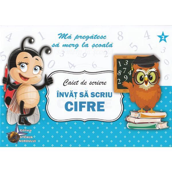 Caiet de scriere - Invat sa scriu cifre (Ma pregatesc sa merg la scoala 2), editura Steaua Nordului
