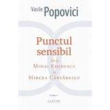 Punctul sensibil. De la Mihai Eminescu la Mircea Cartarescu - Vasile Popovici, editura Cartier