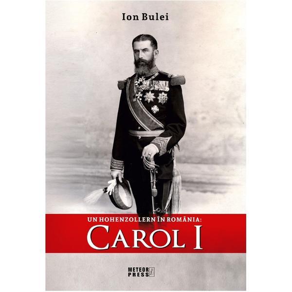 Un hohenzollern in romania: carol i - ion bulei, editura meteor press