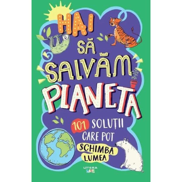 Hai sa salvam planeta. 101 solutii care pot schimba lumea, editura Litera