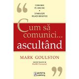 Cum sa comunici ... ascultand - Mark Goulston, editura Amsta Publishing