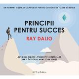 Principii pentru succes - Ray Dalio, editura Act Si Politon