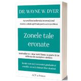 Zonele tale eronate - Wayne W. Dyer , editura Act Si Politon