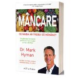 Mancare. Ce naiba ar trebui sa mananc? - Mark Hyman, editura Act Si Politon