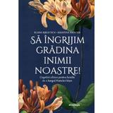 Sa ingrijim gradina inimii noastre! - Elissa Bjeletich, Kristina Wenger, editura Doxologia