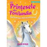 Printesele din Ponilandia. Salvarea miraculoasa - Chloe Ryder, editura Paralela 45