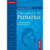 Esentialul in pediatrie - Carmen Ciofu, Eugen Ciofu, editura Amaltea