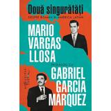 Doua singuratati. Despre roman in America Latina - Mario Vargas Llosa, Gabriel Garcia Marquez, editura Humanitas