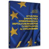 Actualitatea si perspectivele interdependentelor dreptului Uniunii Europene cu dreptul intern al statelor membre - Ovidiu Predescu, Augustin Fuerea, Andrei Dutu-Buzura, editura Universul Juridic