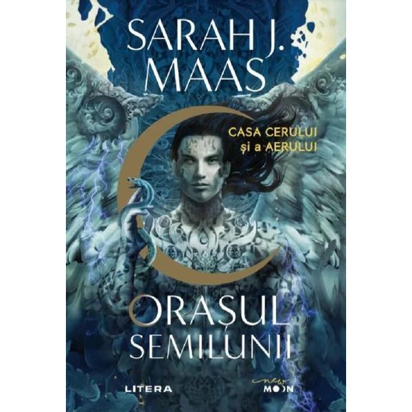 Orasul semilunii. casa cerului si a aerului - sarah j. maas, editura litera