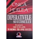 Imperativele succesului - Ionica Herlea, editura Ancaprint