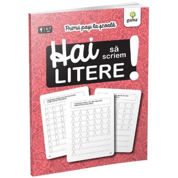 Hai sa scriem litere! primii pasi la scoala 6-7 ani, editura gama
