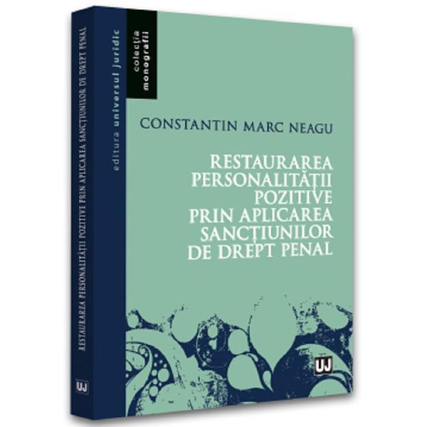 Restaurarea personalitatii pozitive prin aplicarea sanctiunilor de drept penal - Constantin Marc Neagu, editura Universul Juridic