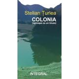 Colonia - Stelian Turlea, editura Integral