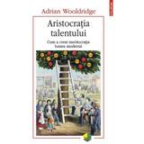 Aristocratia talentului - Adrian Wooldridge, editura Polirom