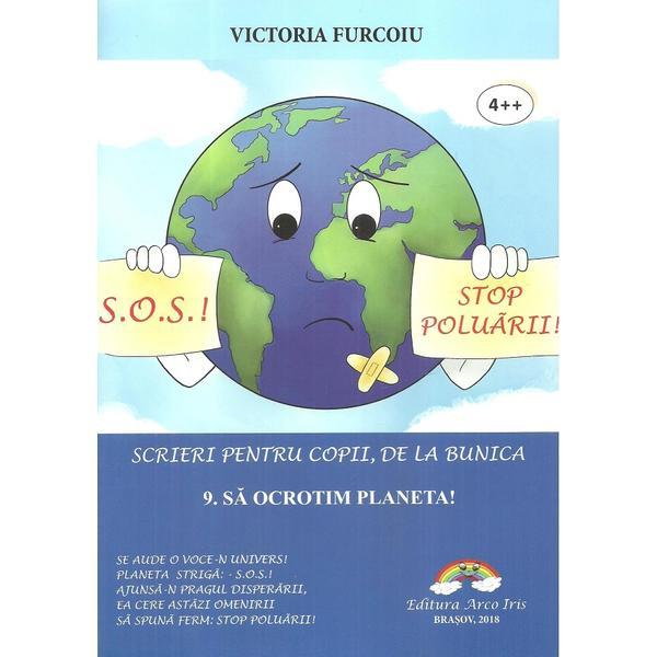 Scrieri pentru copii, de la bunica Vol.9: Sa ocrotim planeta! - Victoria Furcoiu, editura Arco Iris