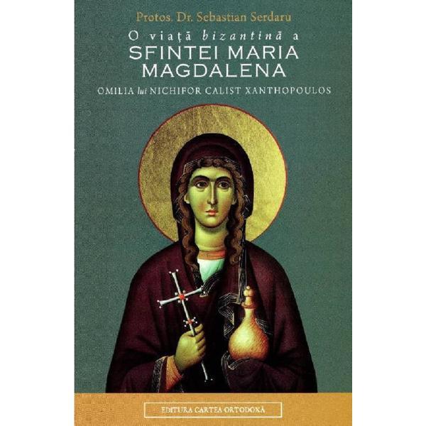 O viata bizantina a sfintei maria magdalena - protos. dr. sebastian serdaru, editura cartea ortodoxa