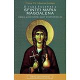 O viata bizantina a Sfintei Maria Magdalena - Protos. Dr. Sebastian Serdaru, editura Cartea Ortodoxa