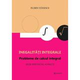 Inegalitati integrale. probleme de calcul integral - Florin Stanescu