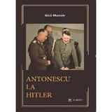 Antonescu la Hitler - Gica Manole