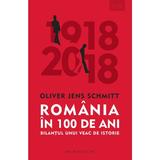 Romania in 100 de ani - Oliver Jens Schmitt