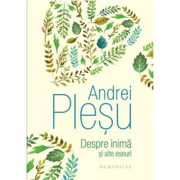 Despre inima si alte eseuri - andrei plesu, editura humanitas
