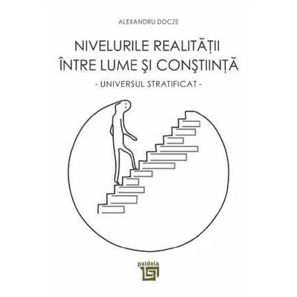 Nivelurile realitatii intre lume si constiinta - Alexandru Docze, editura Paideia