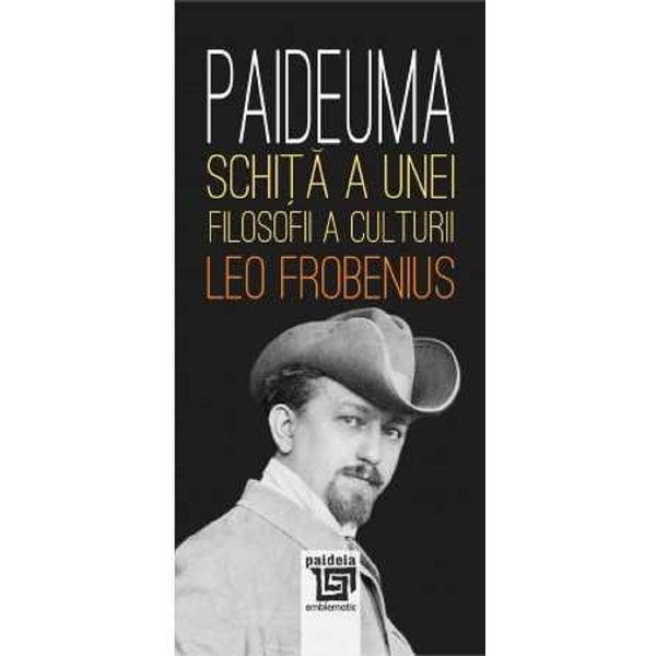 Paideuma. schita a unei filosofii a culturii - leo frobenius, editura paideia