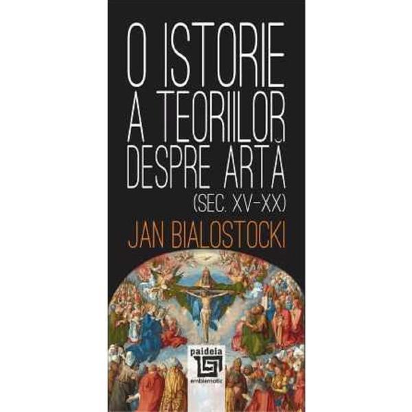 O istorie a teoriilor despre arta - Jan Bialostocki, editura Paideia