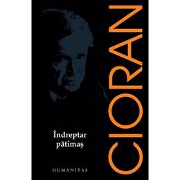 Indreptar patimas ed.2017 - Emil Cioran, editura Humanitas