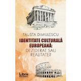 Identitate culturala europeana: deziderat sau realitate? - Fausta Dimulescu, editura Libris Editorial
