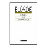 Insula lui Euthanasius - Mircea Eliade, editura Humanitas