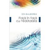 Fata in fata cu realitatea - Ion Bulborea, editura Universul Academic