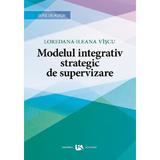 Modelul integrativ strategic de supervizare - Loredana-Ileana Viscu, editura Universul Academic