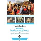 Lunaticul, indragostitul si poetul - Horia Garbea, editura Neuma
