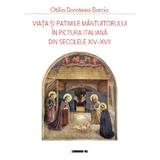 Viata si patimile Mantuitorului in pictura italiana din secolele XIV-XVII - Otilia Doroteea Borcia, editura Eikon