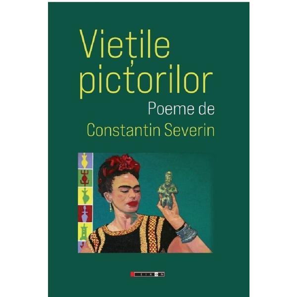 Vietile pictorilor - Constantin Severin, editura Eikon
