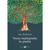 Vocea inteleptului in pustiu - Ion Bulborea, editura Universul Academic