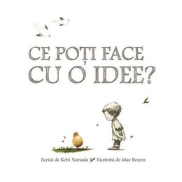 Ce poti face cu o idee? - Kobi Yamada, Mae Besom, editura Grupul Editorial Art